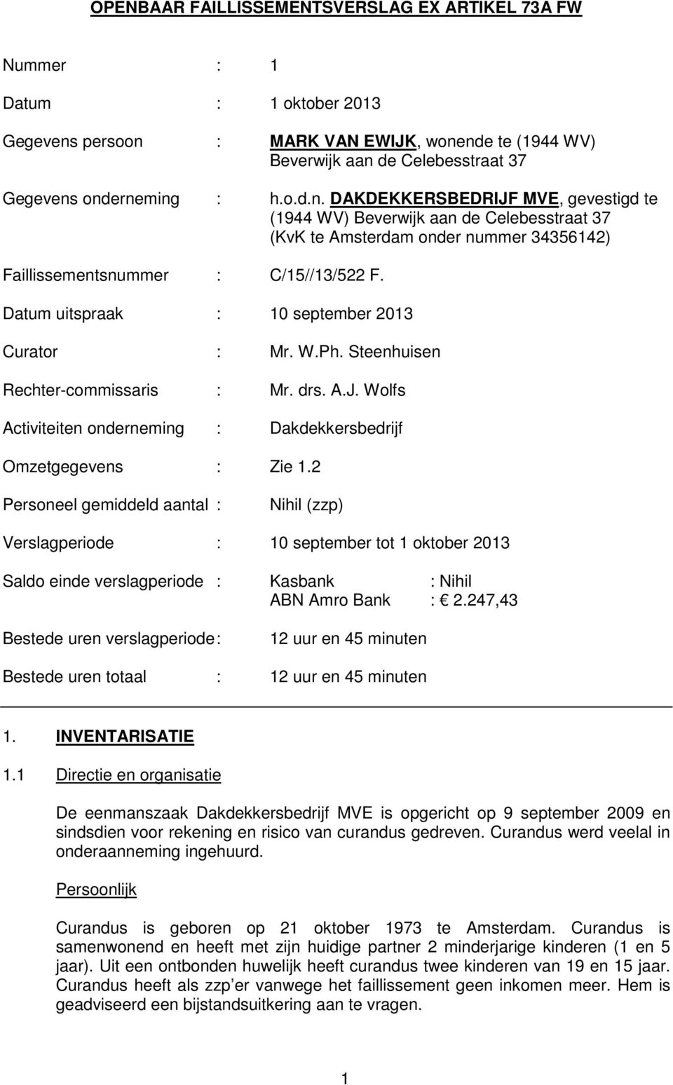 Datum uitspraak : 10 september 2013 Curator : Mr. W.Ph. Steenhuisen Rechter-commissaris : Mr. drs. A.J. Wolfs Activiteiten onderneming : Dakdekkersbedrijf Omzetgegevens : Zie 1.