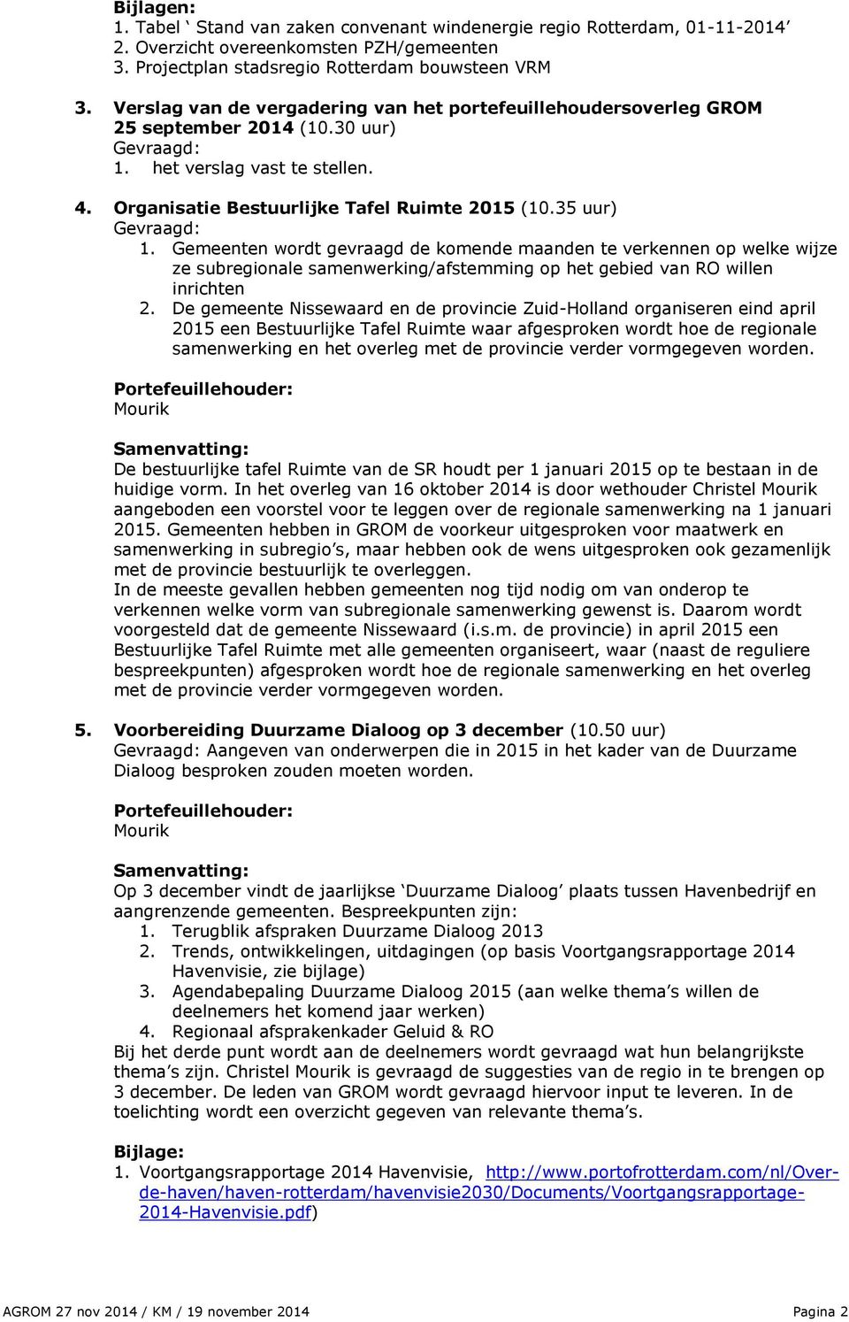 35 uur) Gevraagd: 1. Gemeenten wordt gevraagd de komende maanden te verkennen op welke wijze ze subregionale samenwerking/afstemming op het gebied van RO willen inrichten 2.