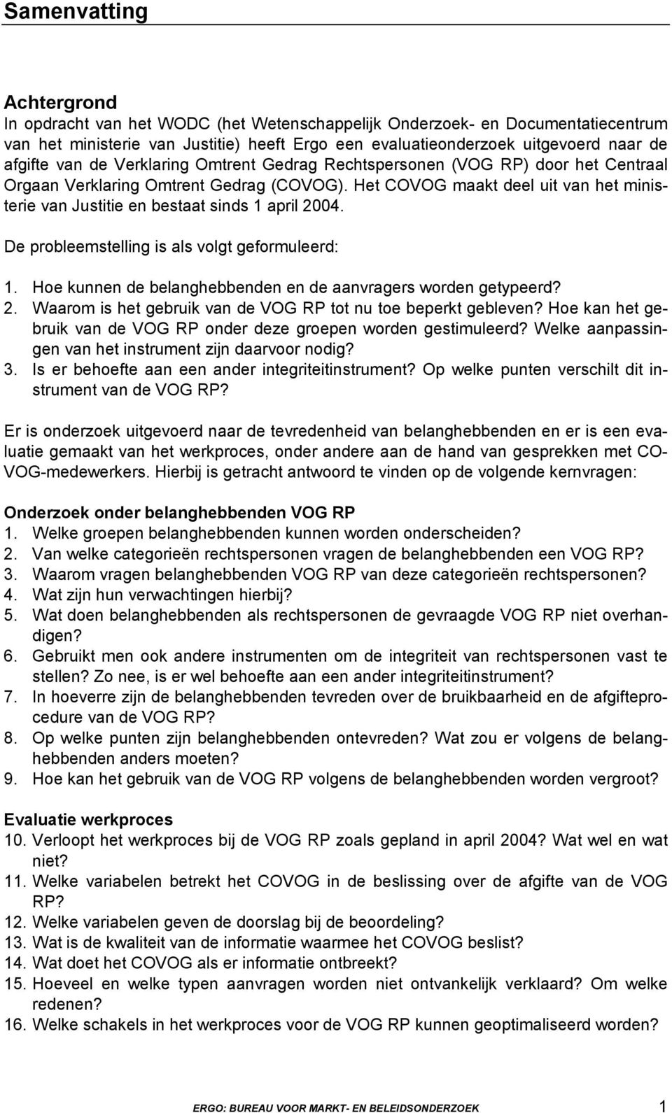 Het COVOG maakt deel uit van het ministerie van Justitie en bestaat sinds 1 april 2004. De probleemstelling is als volgt geformuleerd: 1.