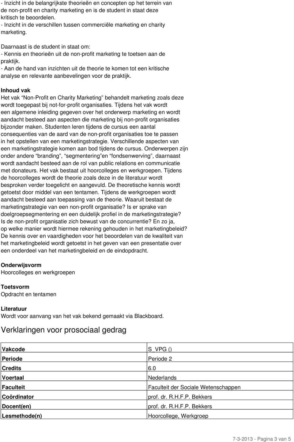 - Aan de hand van inzichten uit de theorie te komen tot een kritische analyse en relevante aanbevelingen voor de praktijk.