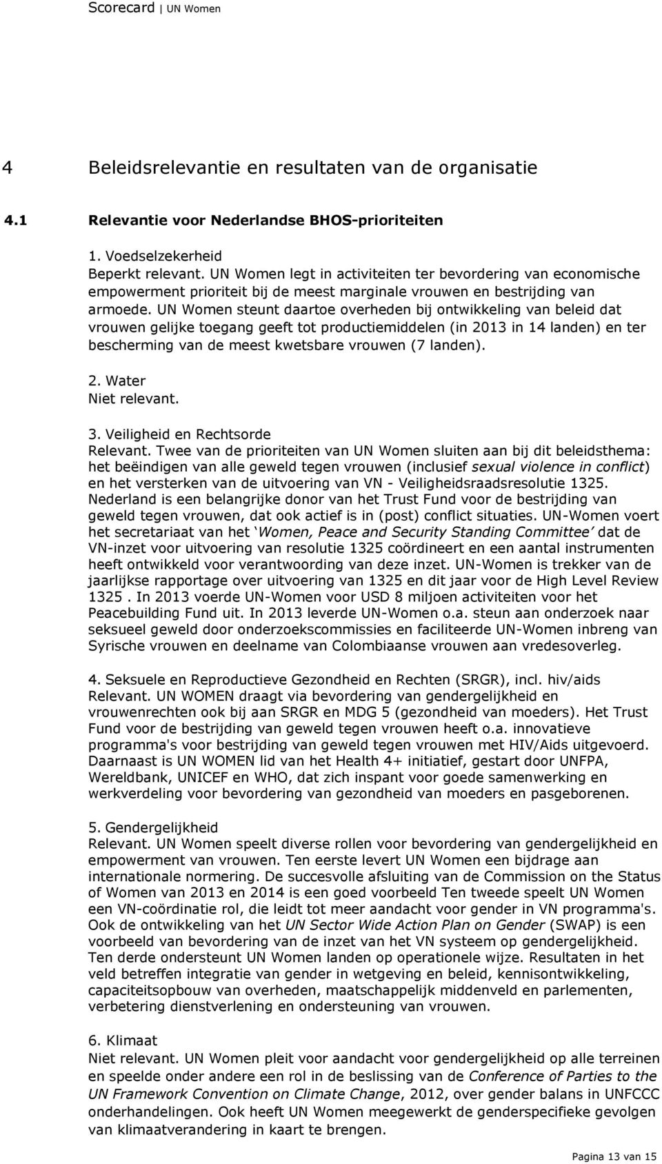 UN Women steunt daartoe overheden bij ontwikkeling van beleid dat vrouwen gelijke toegang geeft tot productiemiddelen (in 2013 in 14 landen) en ter bescherming van de meest kwetsbare vrouwen (7