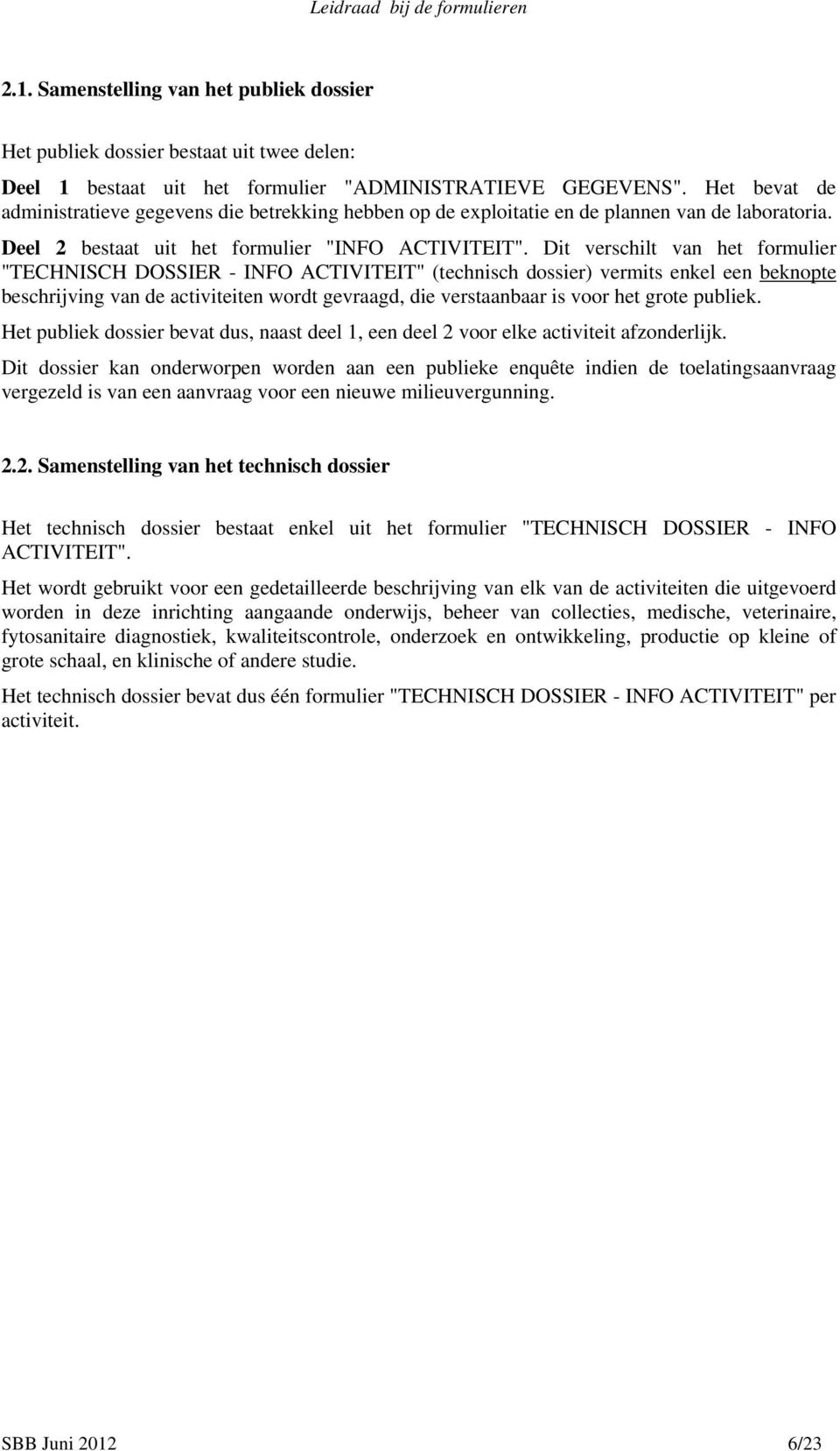 Dit verschilt van het formulier "TECHNISCH DOSSIER - INFO ACTIVITEIT" (technisch dossier) vermits enkel een beknopte beschrijving van de activiteiten wordt gevraagd, die verstaanbaar is voor het