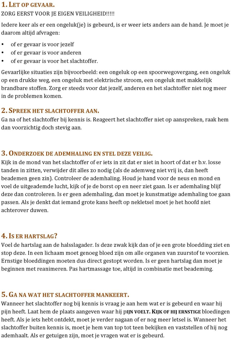 Gevaarlijke situaties zijn bijvoorbeeld: een ongeluk op een spoorwegovergang, een ongeluk op een drukke weg, een ongeluk met elektrische stroom, een ongeluk met makkelijk brandbare stoffen.