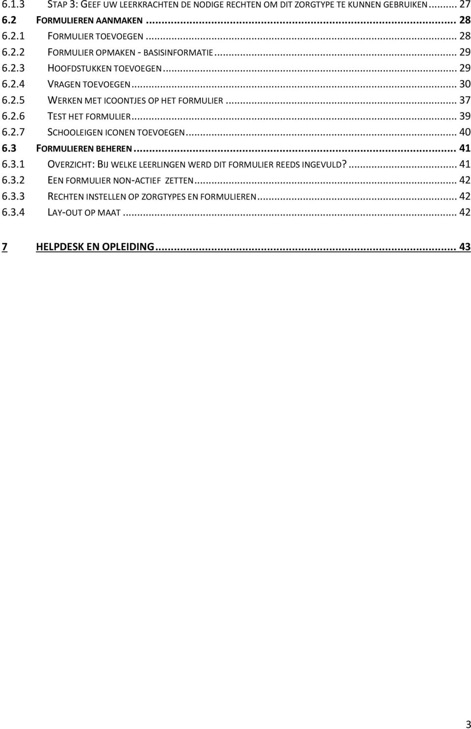 .. 40 6.3 FORMULIEREN BEHEREN... 41 6.3.1 OVERZICHT: BIJ WELKE LEERLINGEN WERD DIT FORMULIER REEDS INGEVULD?... 41 6.3.2 EEN FORMULIER NON-ACTIEF ZETTEN... 42 6.3.3 RECHTEN INSTELLEN OP ZORGTYPES EN FORMULIEREN.