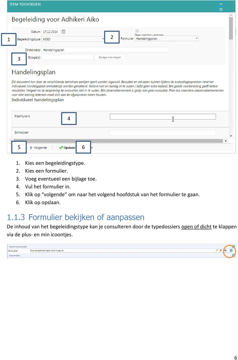 Klik op volgende om naar het volgend hoofdstuk van het formulier te gaan. 6. Klik op opslaan. 1.