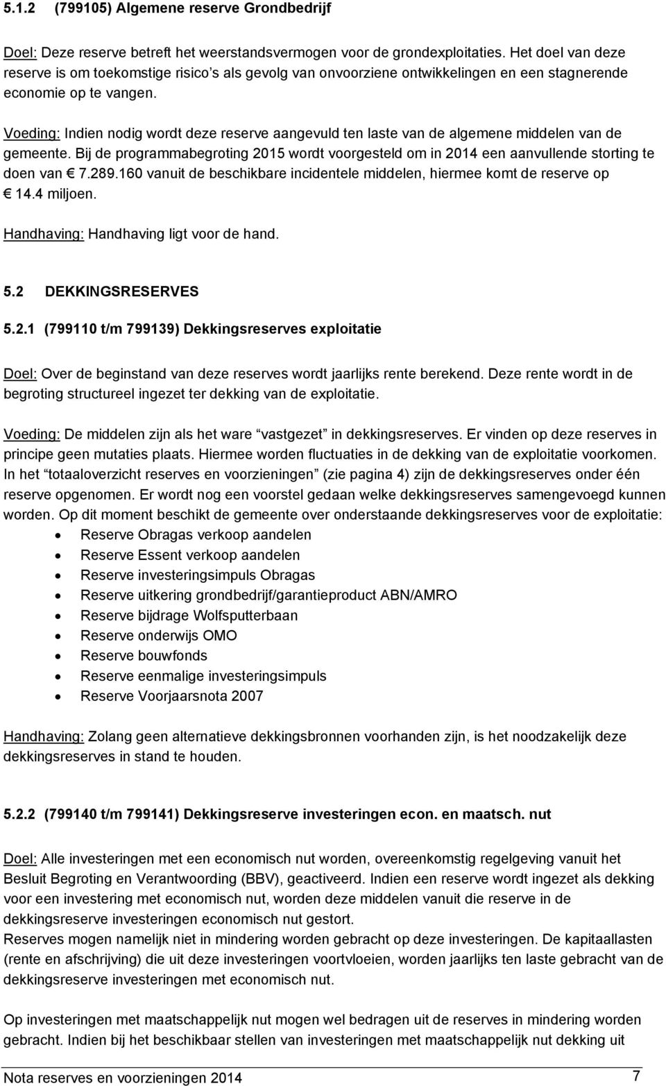 Voeding: Indien nodig wordt deze reserve aangevuld ten laste van de algemene middelen van de gemeente.