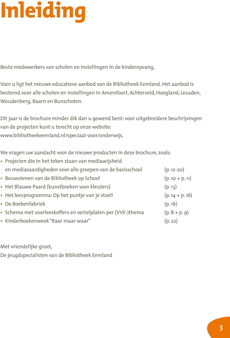 Dit jaar is de brochure minder dik dan u gewend bent: voor uitgebreidere beschrijvingen van de projecten kunt u terecht op onze website: www.bibliotheekeemland.nl/speciaal-voor/onderwijs.