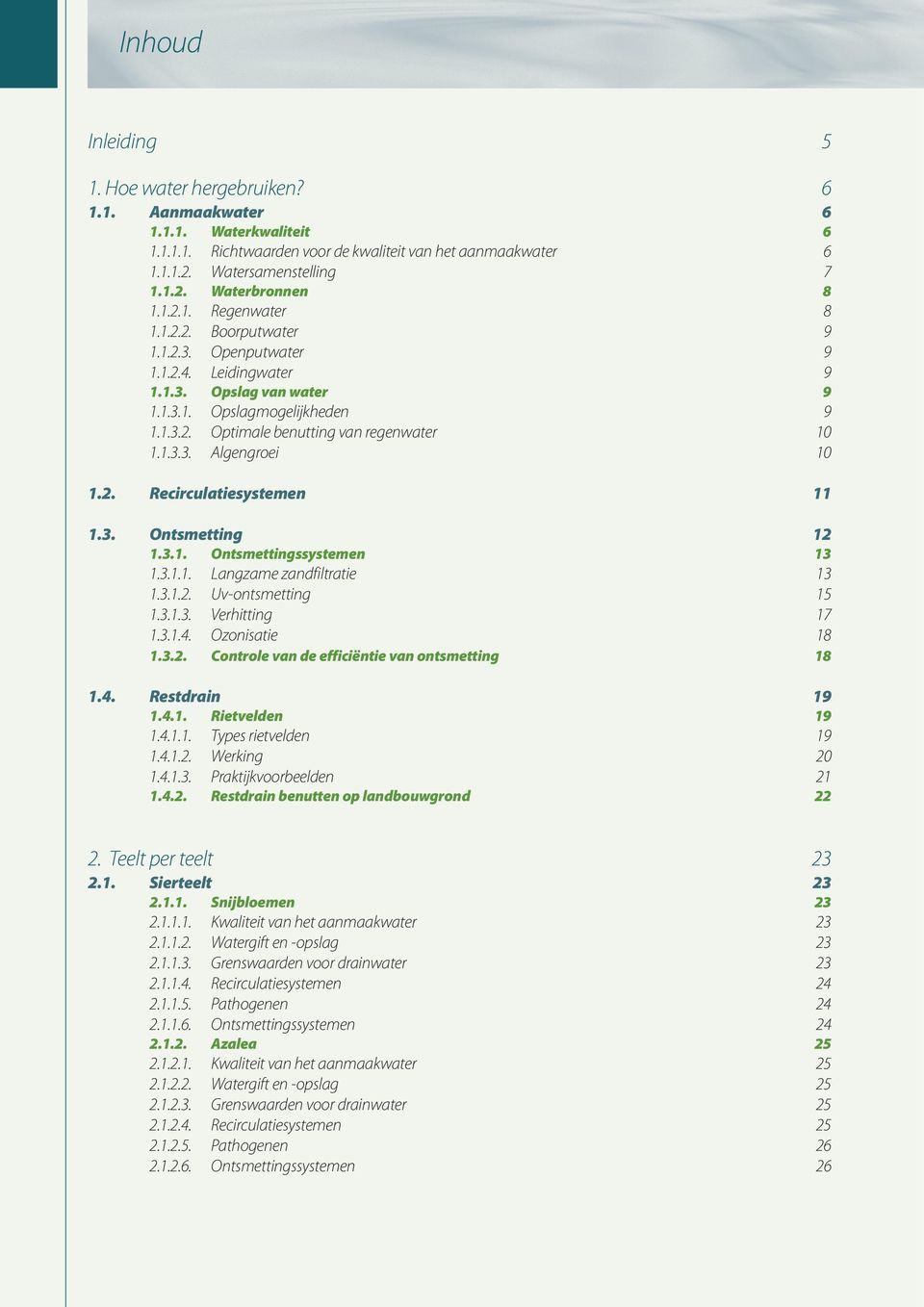 2. Recirculatiesystemen 11 1.3. Ontsmetting 12 1.3.1. Ontsmettingssystemen 13 1.3.1.1. Langzame zandfiltratie 13 1.3.1.2. Uv-ontsmetting 15 1.3.1.3. Verhitting 17 1.3.1.4. Ozonisatie 18 1.3.2. Controle van de efficiëntie van ontsmetting 18 1.