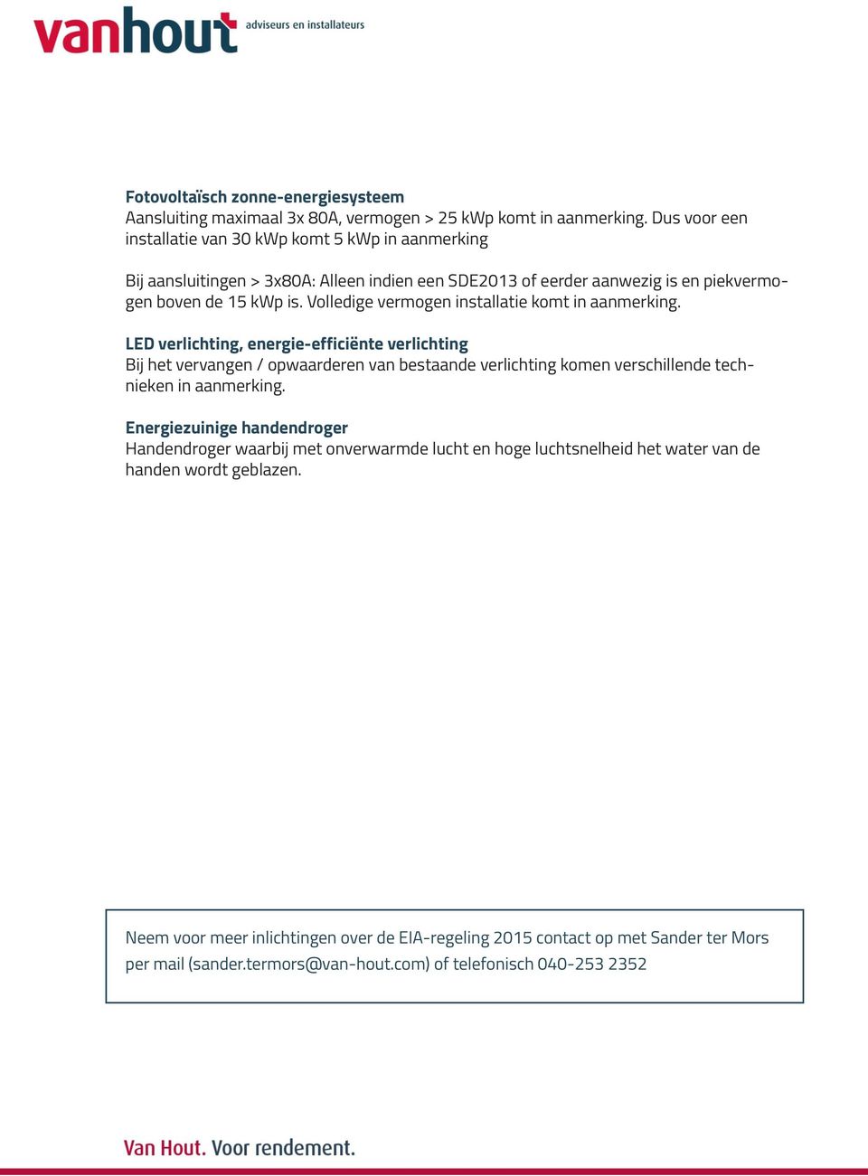 > 3x80A: De Alleen hiermee indien bereikte een SDE2013 energiebesparing of eerder is aanwezig vaak minimaal. is en piekvermo- Daarom is de gen voorwaarde boven de 15 toegevoegd kwp is.