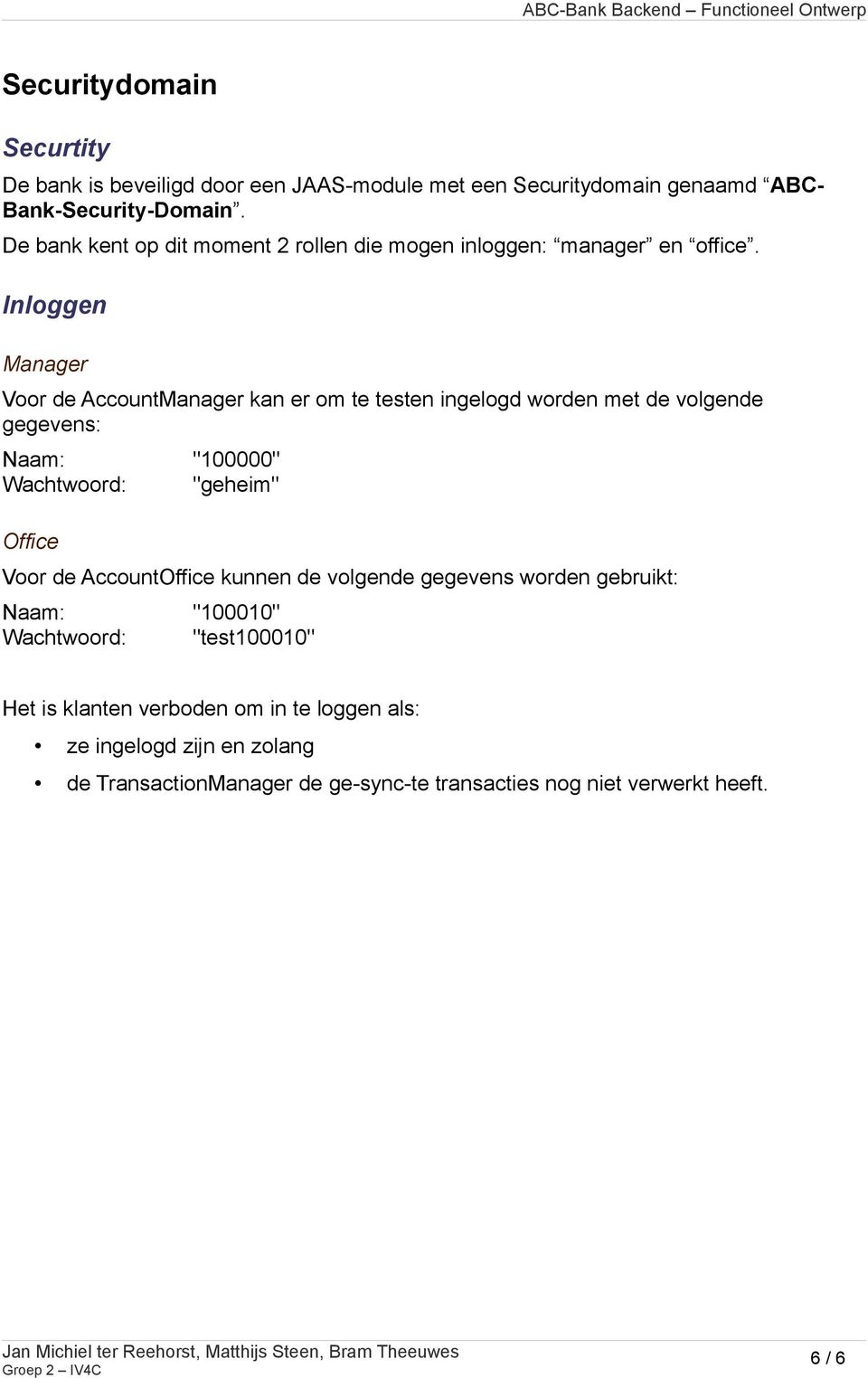 Inloggen Manager Voor de AccountManager kan er om te testen ingelogd worden met de volgende gegevens: Naam: "100000" Wachtwoord: "geheim" Office Voor