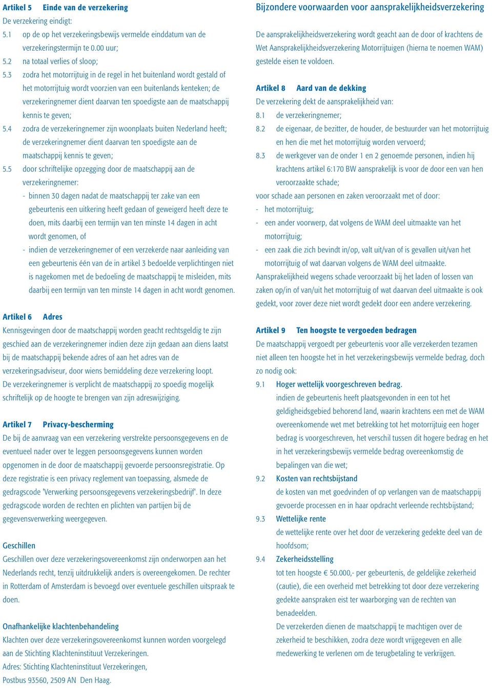 maatschappij kennis te geven; 5.4 zodra de verzekeringnemer zijn woonplaats buiten Nederland heeft; de verzekeringnemer dient daarvan ten spoedigste aan de maatschappij kennis te geven; 5.