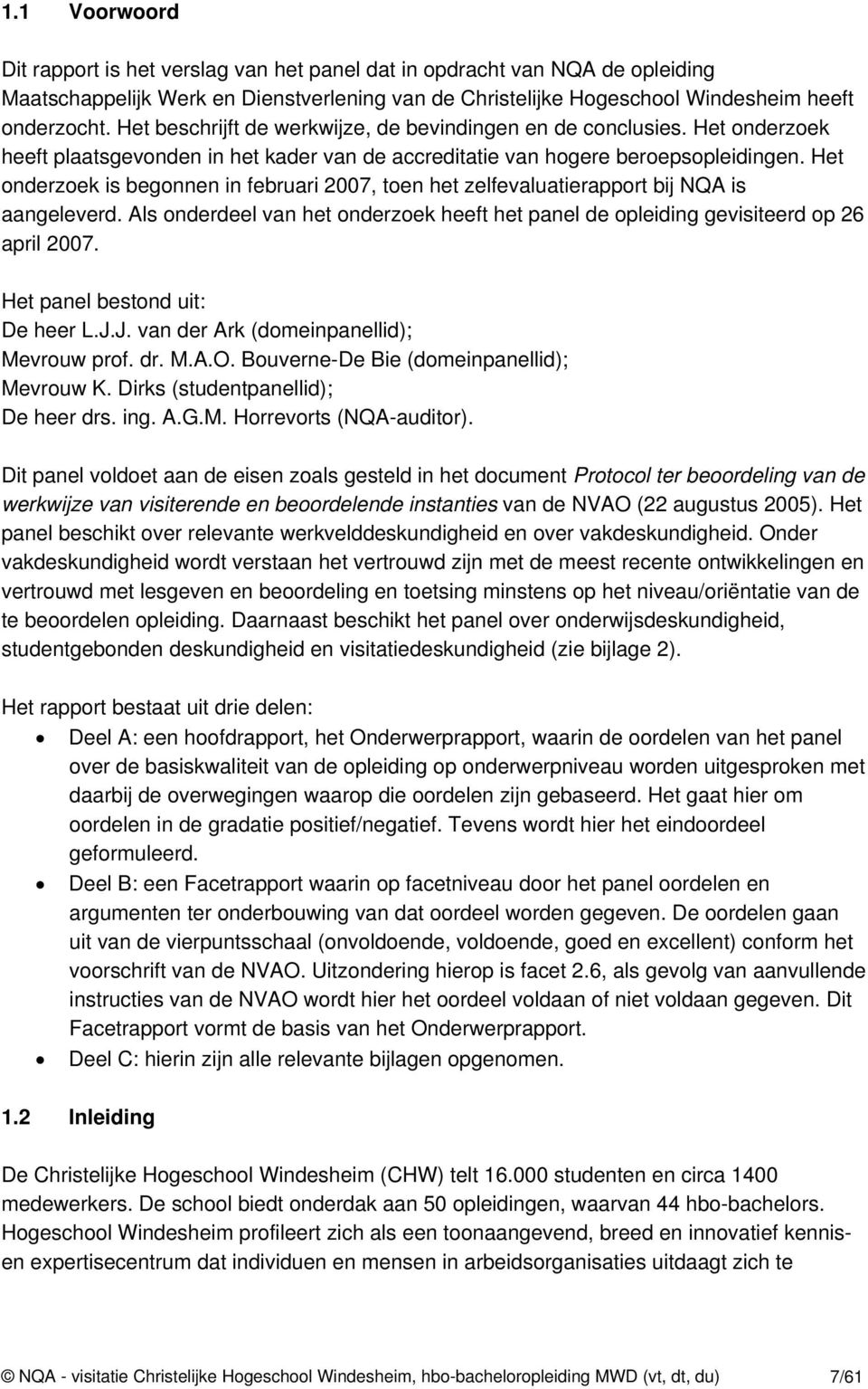 Het onderzoek is begonnen in februari 2007, toen het zelfevaluatierapport bij NQA is aangeleverd. Als onderdeel van het onderzoek heeft het panel de opleiding gevisiteerd op 26 april 2007.