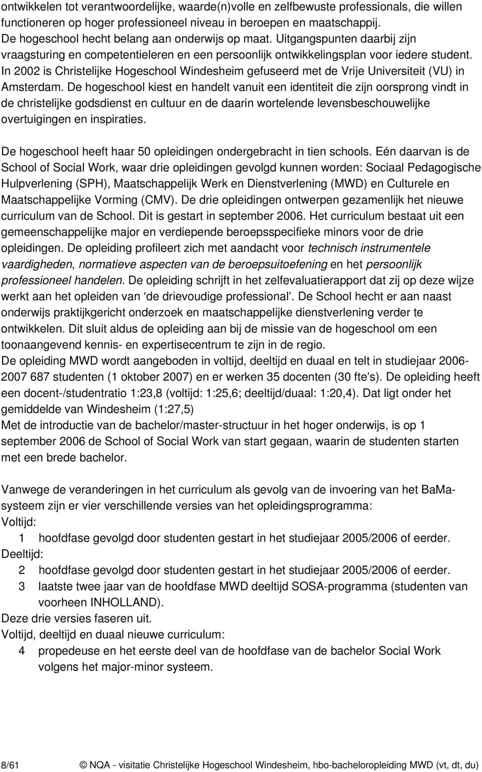 In 2002 is Christelijke Hogeschool Windesheim gefuseerd met de Vrije Universiteit (VU) in Amsterdam.