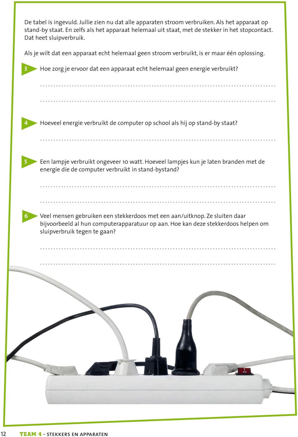 4 Hoeveel energie verbruikt de computer op school als hij op stand-by staat? 5 Een lampje verbruikt ongeveer 10 watt.