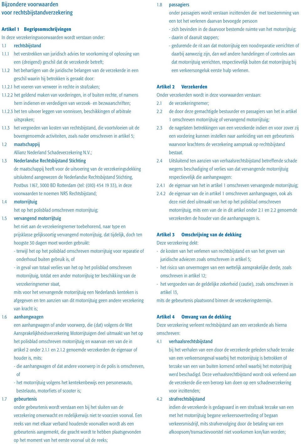 1.2.3 het ten uitvoer leggen van vonnissen, beschikkingen of arbitrale uitspraken; 1.1.3 het vergoeden van kosten van rechtsbijstand, die voortvloeien uit de bovengenoemde activiteiten, zoals nader omschreven in artikel 5; 1.