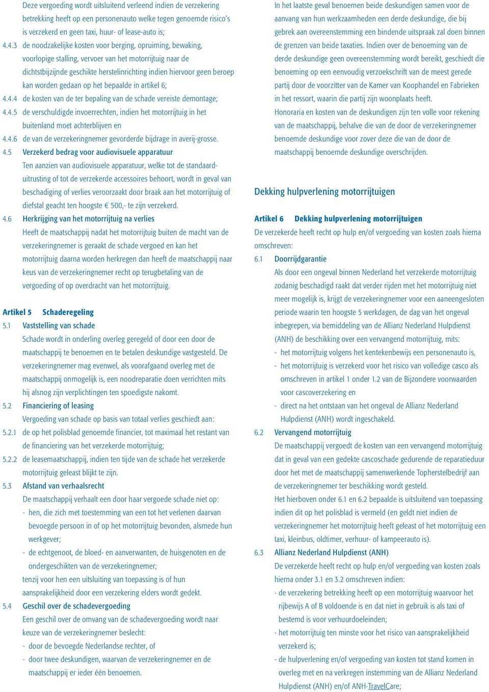 worden gedaan op het bepaalde in artikel 6; 4.4.4 de kosten van de ter bepaling van de schade vereiste demontage; 4.4.5 de verschuldigde invoerrechten, indien het motorrijtuig in het buitenland moet achterblijven en 4.