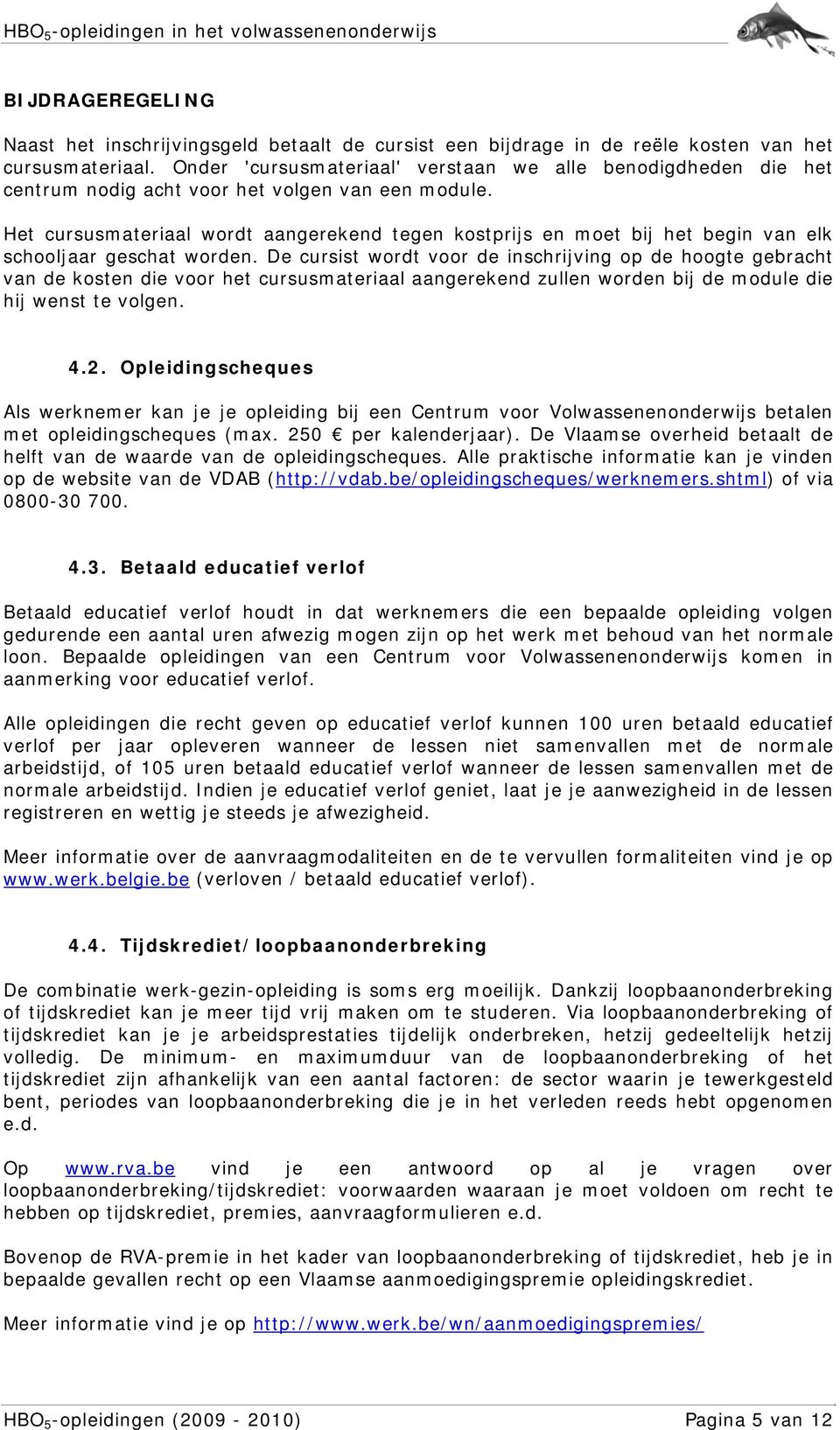 Het cursusmateriaal wordt aangerekend tegen kostprijs en moet bij het begin van elk schooljaar geschat worden.