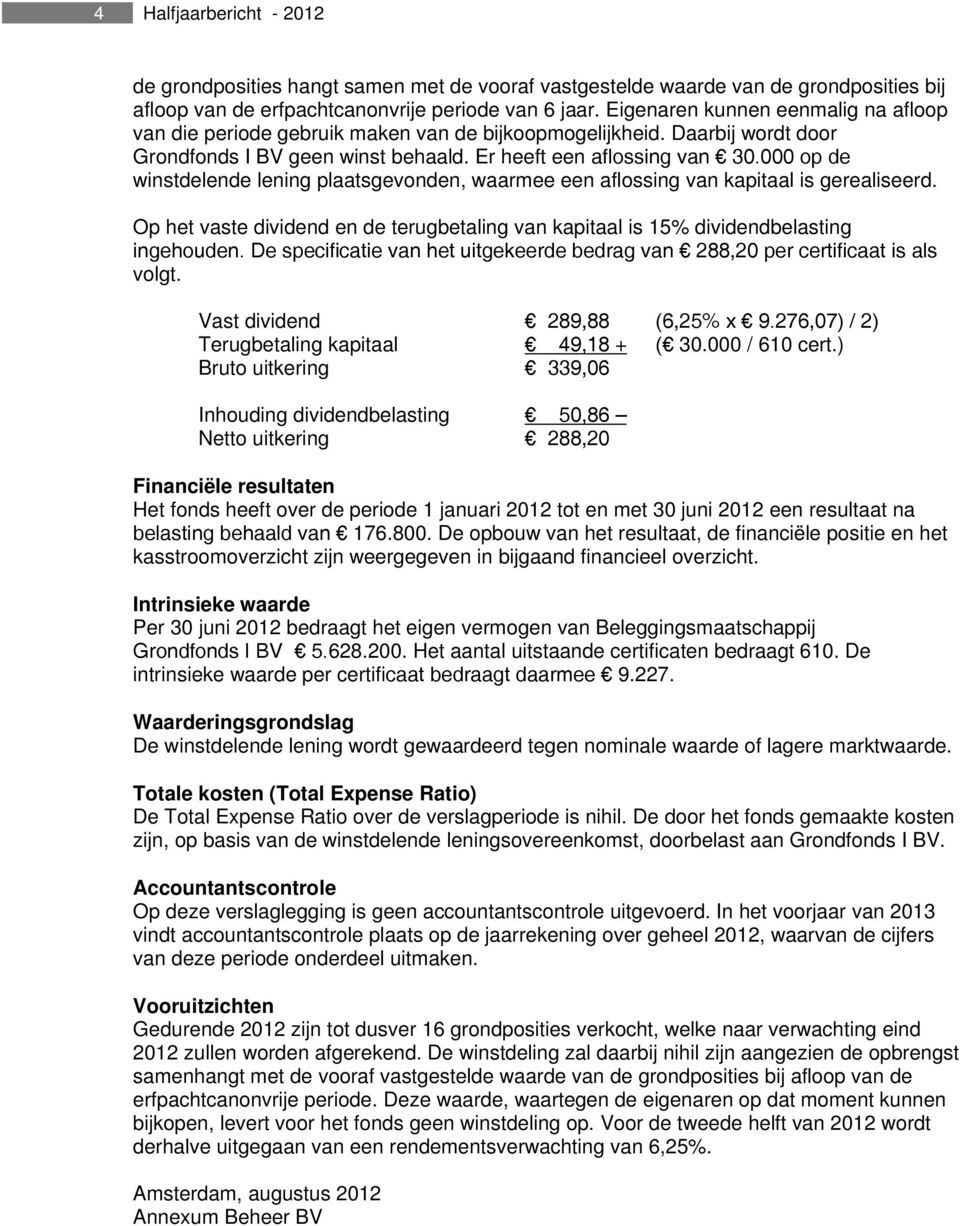 000 op de winstdelende lening plaatsgevonden, waarmee een aflossing van kapitaal is gerealiseerd. Op het vaste dividend en de terugbetaling van kapitaal is 15% dividendbelasting ingehouden.