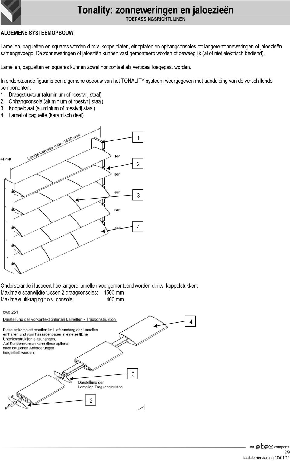 In onderstaande figuur is een algemene opbouw van het TONALITY systeem weergegeven met aanduiding van de verschillende componenten: 1. Draagstructuur (aluminium of roestvrij staal) 2.