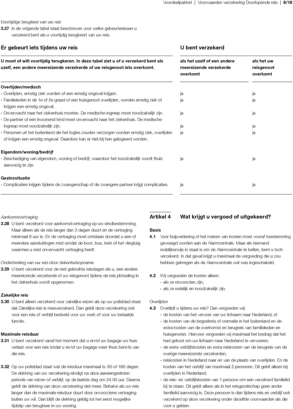 Er gebeurt iets tijdens uw reis U bent verzekerd U moet of wilt voortijdig terugkeren.