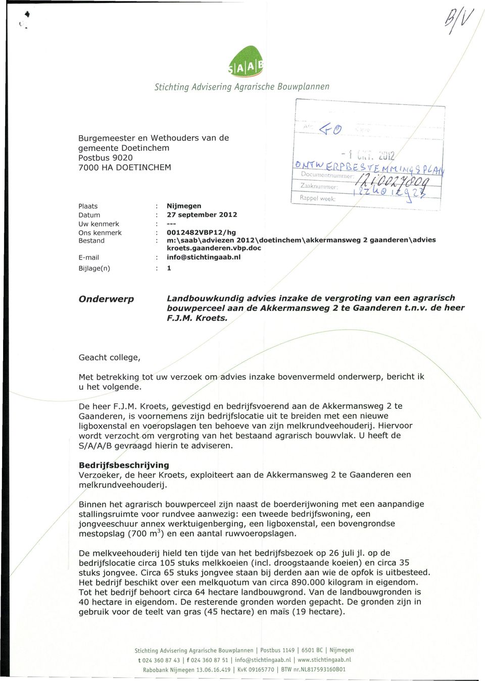doc info@stichtingaab.nl 1 Onderwerp Landbouwkundig advies inzake de vergroting van een agrarisch bouwperceel aan de Akkermansweg 2 te Gaanderen t.n.v. de heer F.J.M. Kroets.