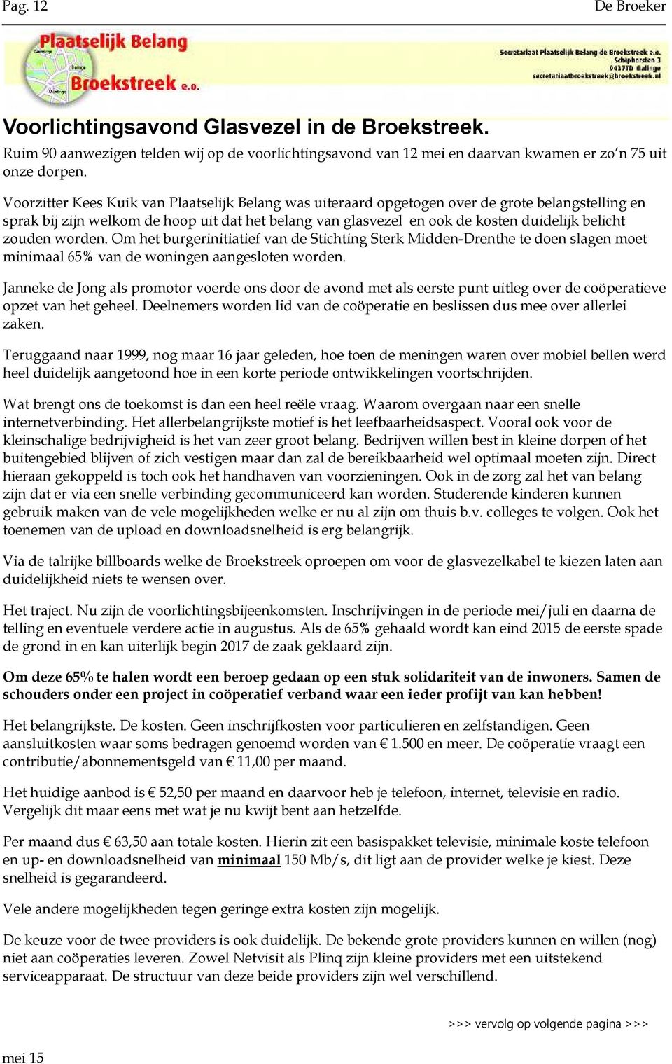 zouden worden. Om het burgerinitiatief van de Stichting Sterk Midden-Drenthe te doen slagen moet minimaal 65% van de woningen aangesloten worden.