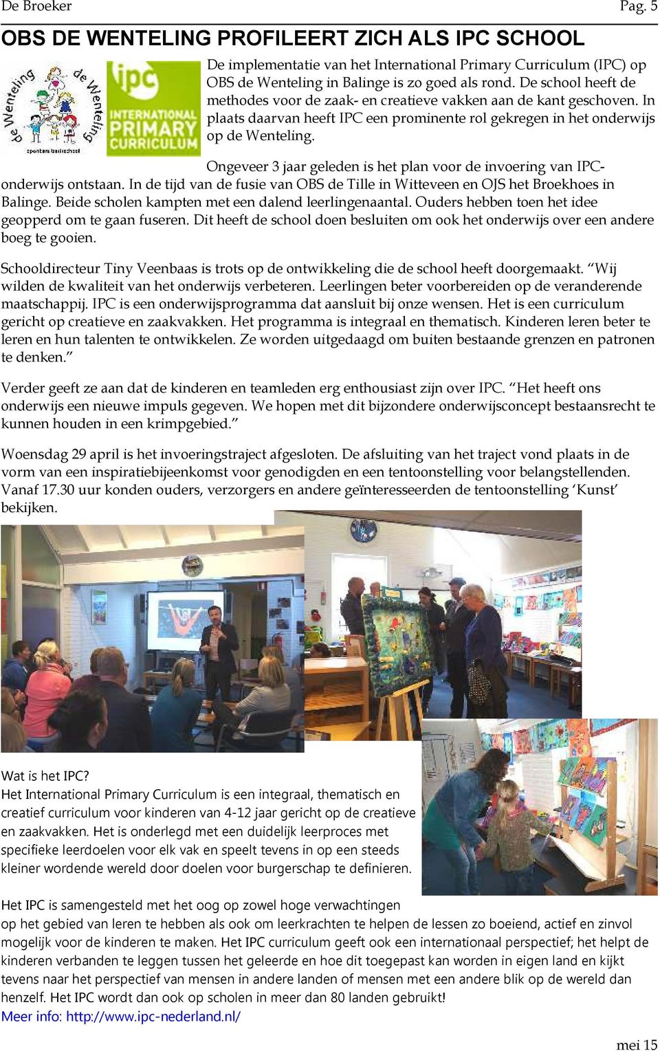 Ongeveer 3 jaar geleden is het plan voor de invoering van IPConderwijs ontstaan. In de tijd van de fusie van OBS de Tille in Witteveen en OJS het Broekhoes in Balinge.