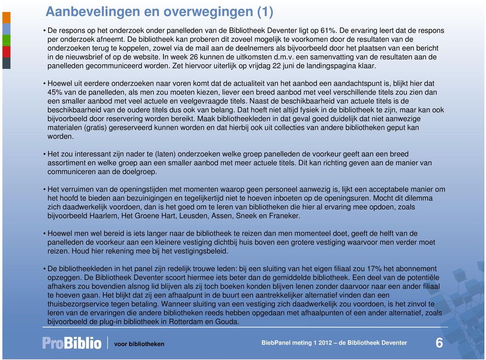 bericht in de nieuwsbrief of op de website. In week 26 kunnen de uitkomsten d.m.v. een samenvatting van de resultaten aan de panelleden gecommuniceerd worden.