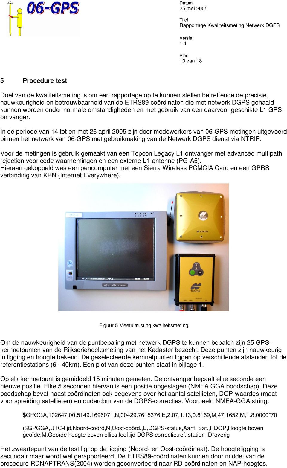In de periode van 14 tot en met 26 april 2005 zijn door medewerkers van 06-GPS metingen uitgevoerd binnen het netwerk van 06-GPS met gebruikmaking van de Netwerk DGPS dienst via NTRIP.