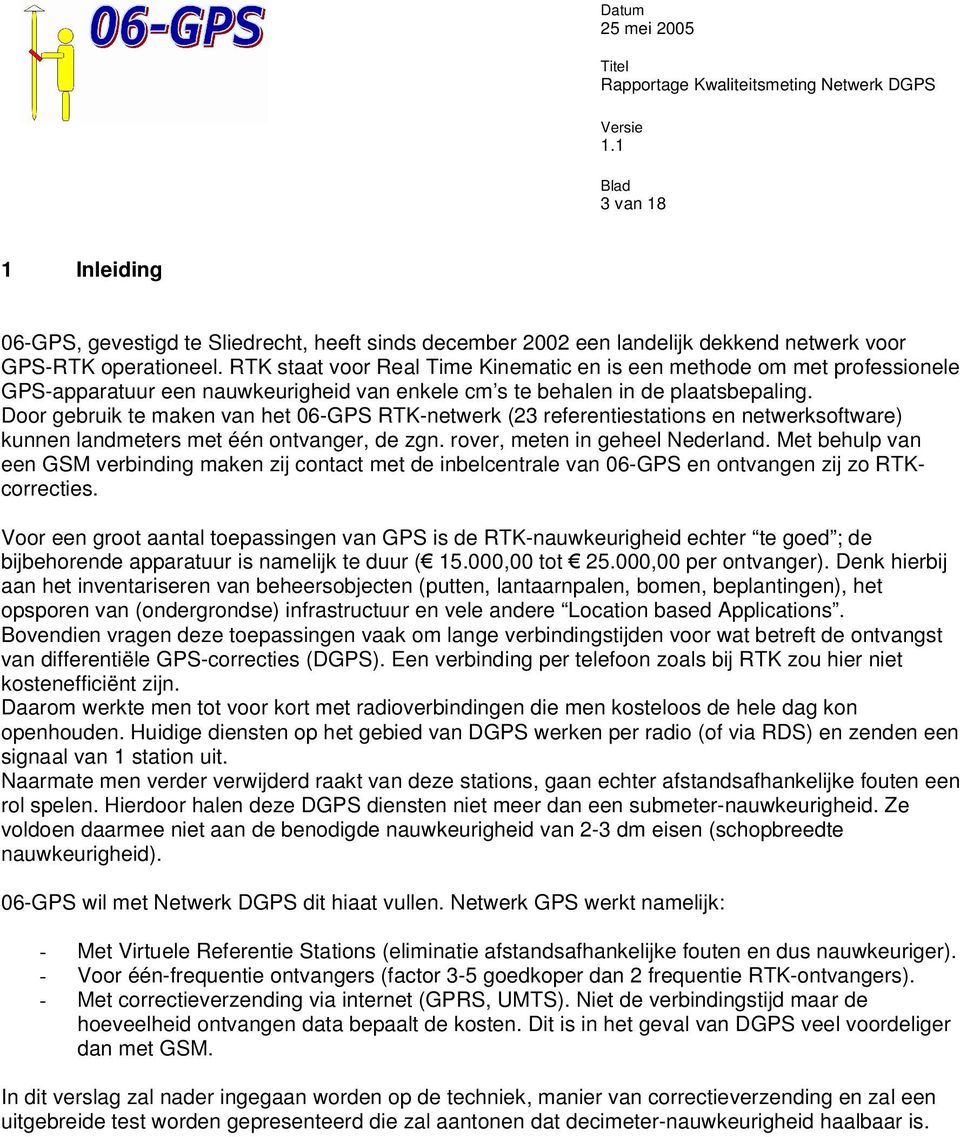 Door gebruik te maken van het 06-GPS RTK-netwerk (23 referentiestations en netwerksoftware) kunnen landmeters met één ontvanger, de zgn. rover, meten in geheel Nederland.