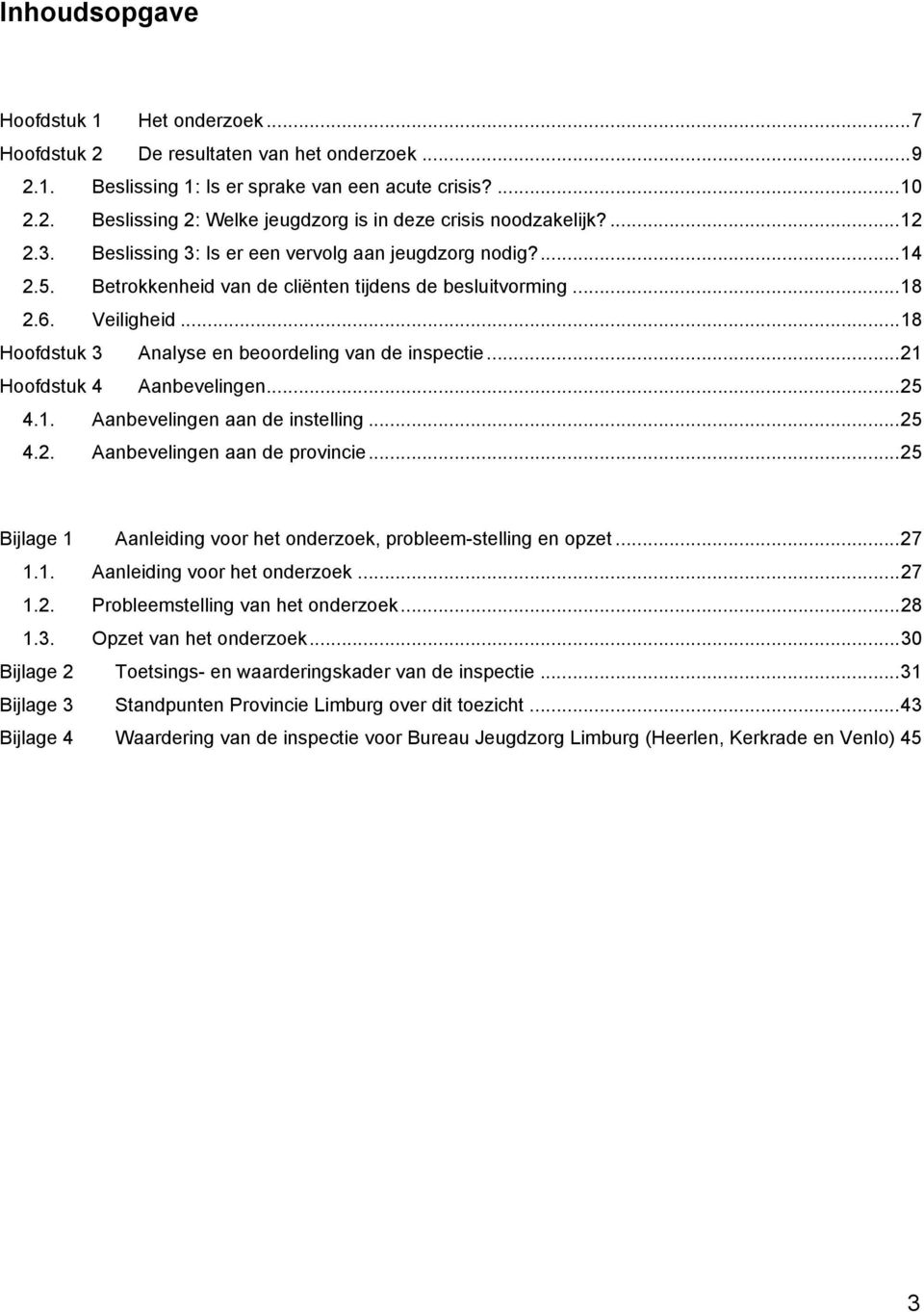 ..18 Hoofdstuk 3 Analyse en beoordeling van de inspectie...21 Hoofdstuk 4 Aanbevelingen...25 4.1. Aanbevelingen aan de instelling...25 4.2. Aanbevelingen aan de provincie.