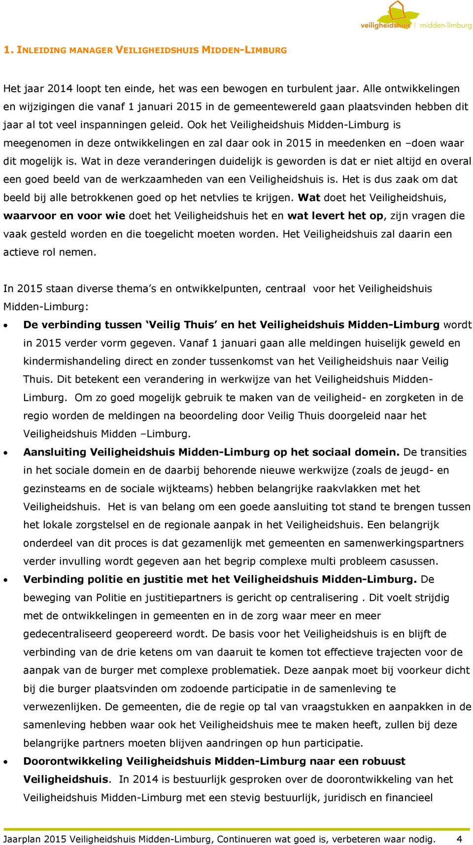 Ook het Veiligheidshuis Midden-Limburg is meegenomen in deze ontwikkelingen en zal daar ook in 2015 in meedenken en doen waar dit mogelijk is.