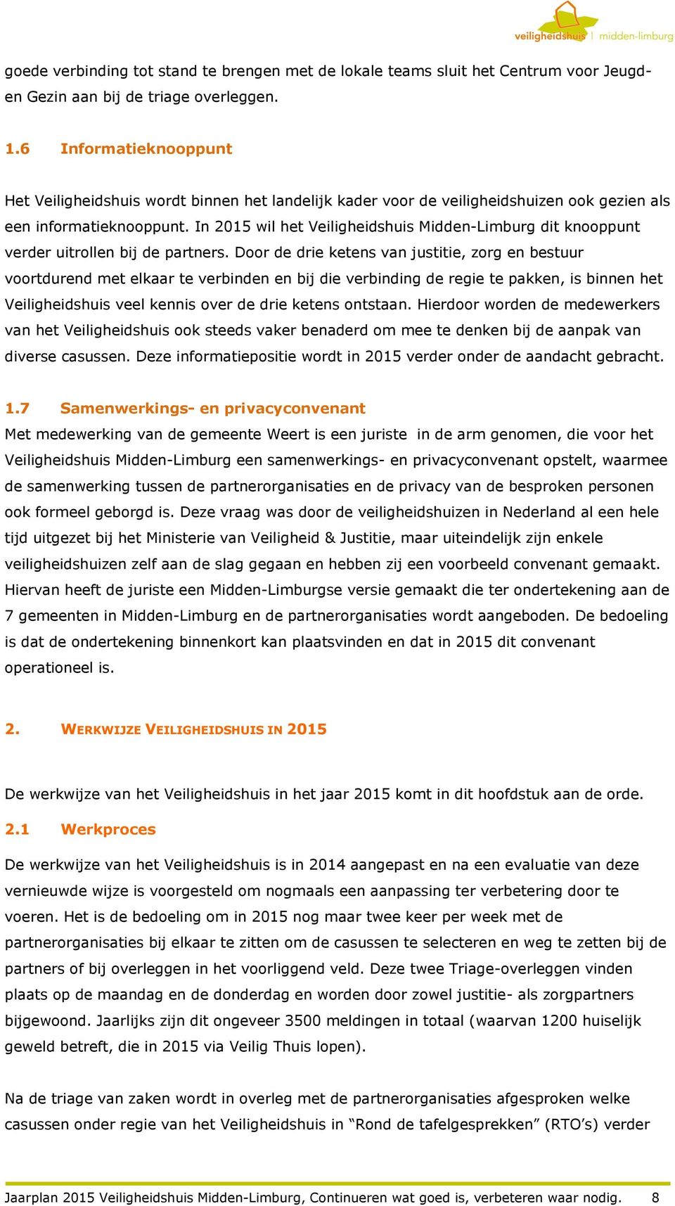 In 2015 wil het Veiligheidshuis Midden-Limburg dit knooppunt verder uitrollen bij de partners.