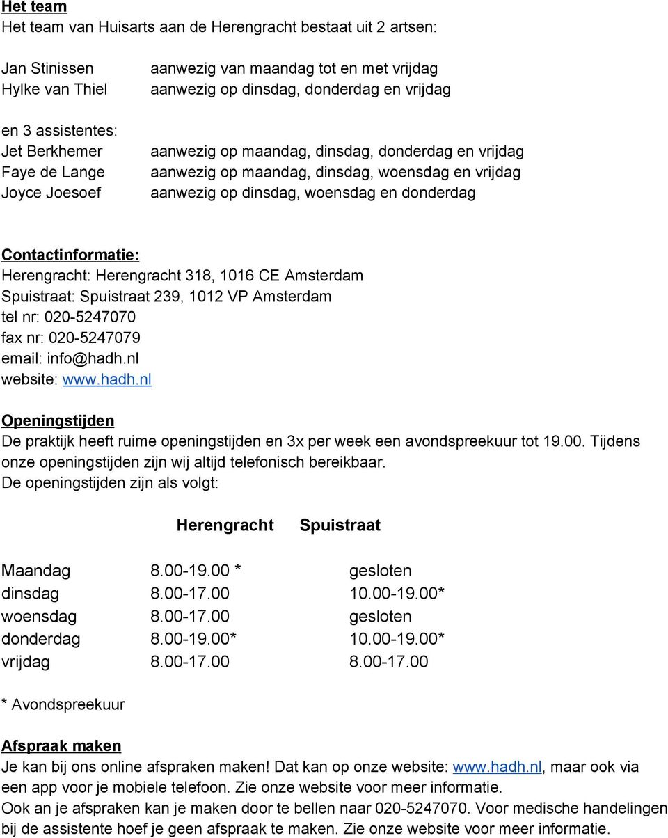 Contactinformatie: Herengracht: Herengracht 318, 1016 CE Amsterdam Spuistraat: Spuistraat 239, 1012 VP Amsterdam tel nr: 020 5247070 fax nr: 020 5247079 email: info@hadh.