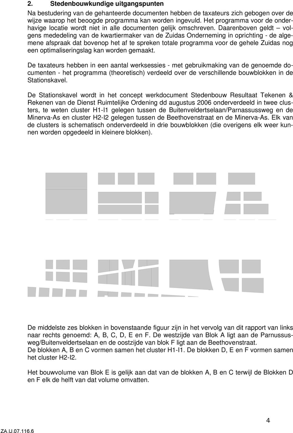 Daarenboven geldt volgens mededeling van de kwartiermaker van de Zuidas Onderneming in oprichting - de algemene afspraak dat bovenop het af te spreken totale programma voor de gehele Zuidas nog een