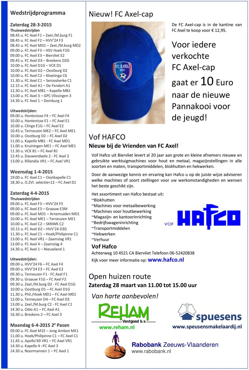 00 u. FC Axel 3 GPC Vlissingen 3 14.30 u. FC Axel 1 Domburg 1 Uitwedstrijden: 09.00 u. Hontenisse F4 FC Axel F4 10.00 u. Hontenisse E1 FC Axel E1 10.00 u. Clinge E1G FC Axel E2 10.45 u.