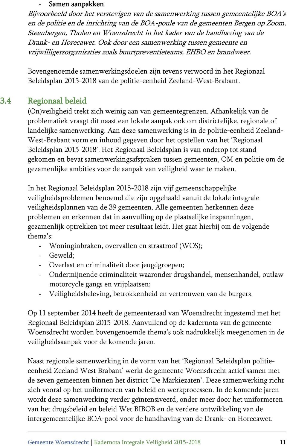 Bovengenoemde samenwerkingsdoelen zijn tevens verwoord in het Regionaal Beleidsplan 2015-2018 van de politie-eenheid Zeeland-West-Brabant. 3.