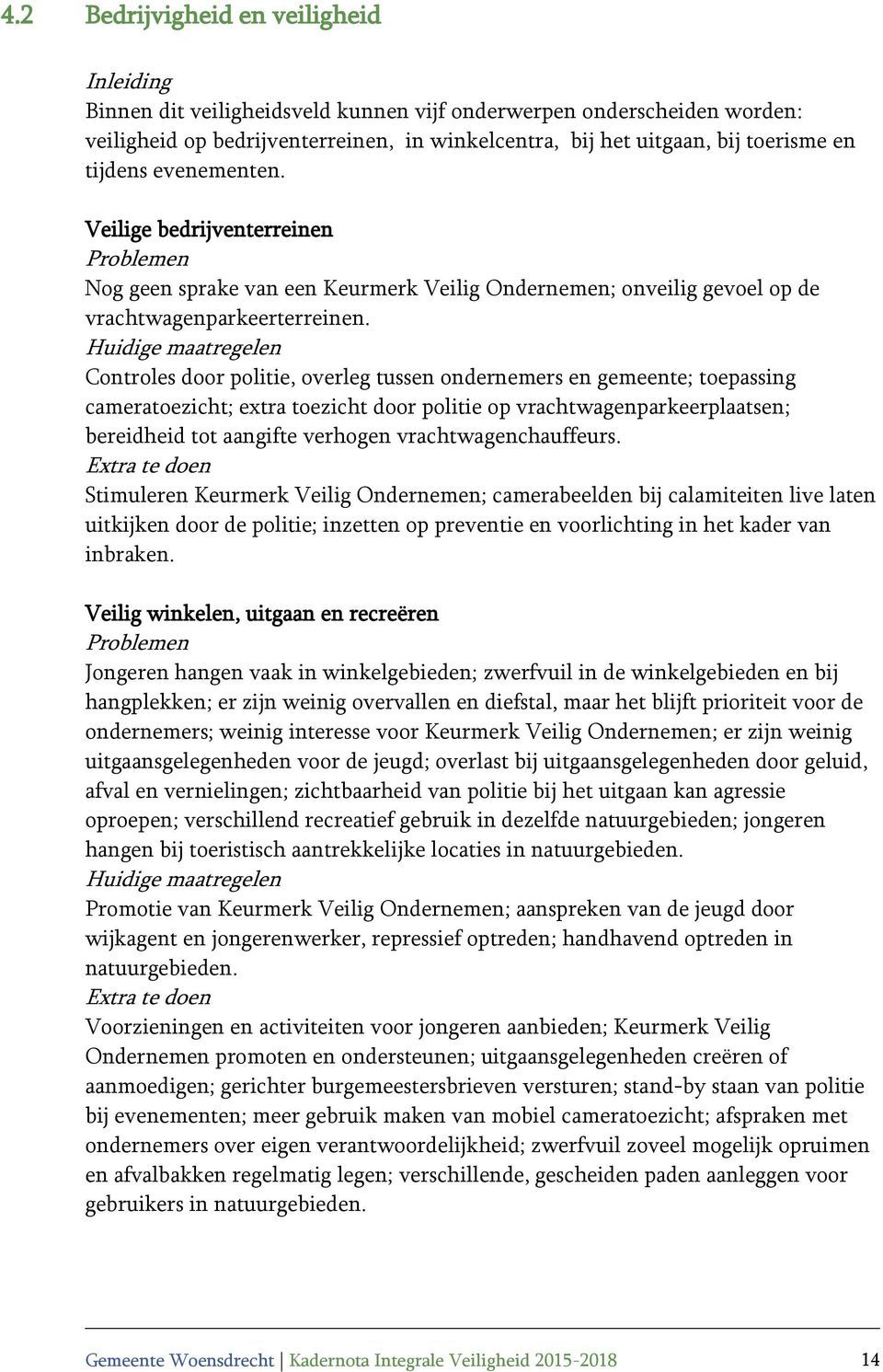 Huidige maatregelen Controles door politie, overleg tussen ondernemers en gemeente; toepassing cameratoezicht; extra toezicht door politie op vrachtwagenparkeerplaatsen; bereidheid tot aangifte