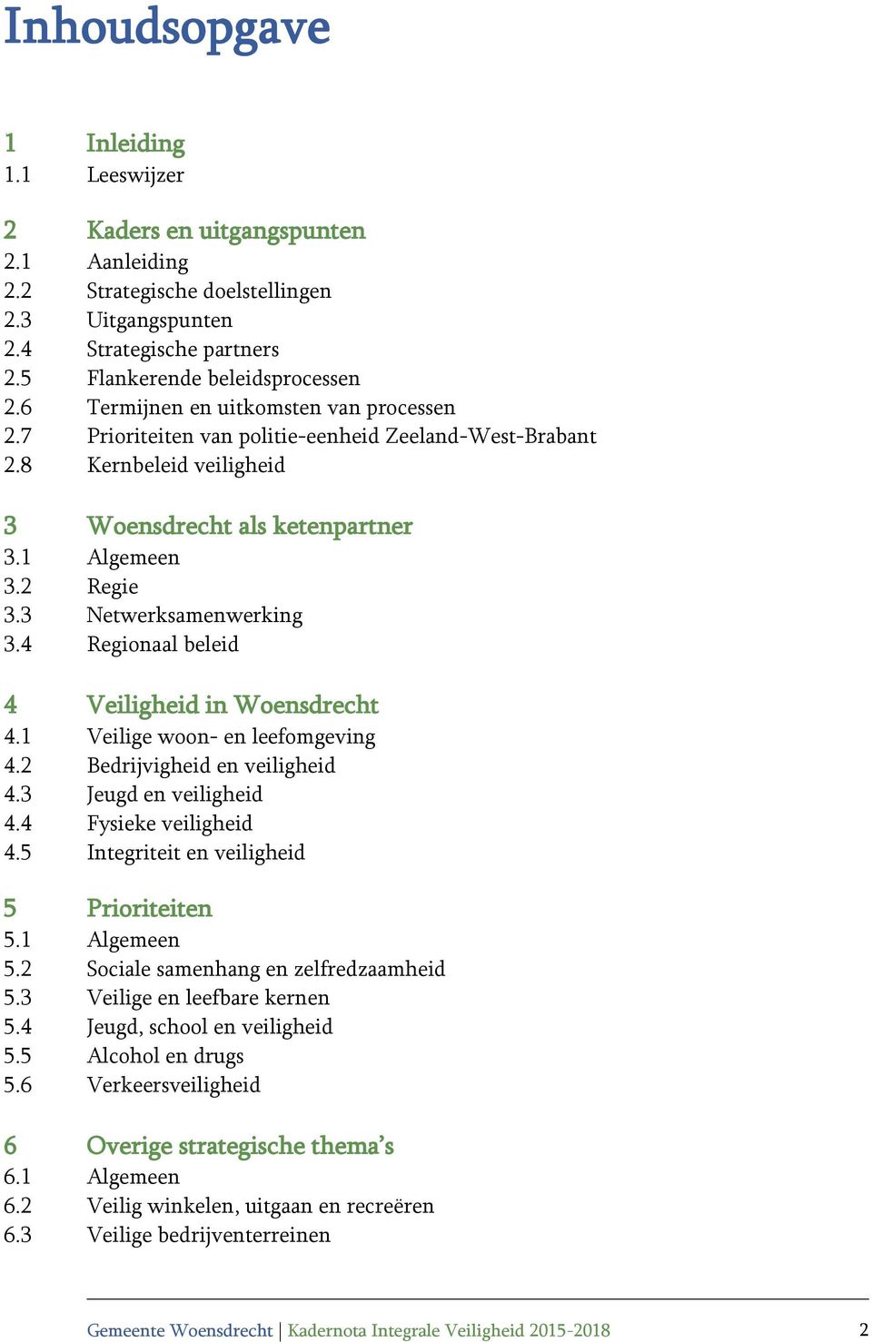 3 Netwerksamenwerking 3.4 Regionaal beleid 4 Veiligheid in Woensdrecht 4.1 Veilige woon- en leefomgeving 4.2 Bedrijvigheid en veiligheid 4.3 Jeugd en veiligheid 4.4 Fysieke veiligheid 4.