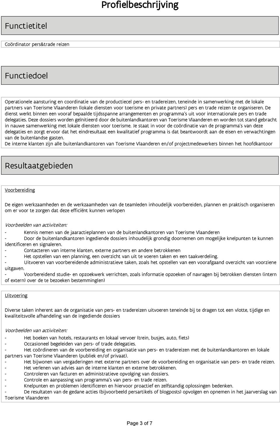 De dienst werkt binnen een vooraf bepaalde tijdsspanne arrangementen en programma s uit voor internationale pers en trade delegaties.