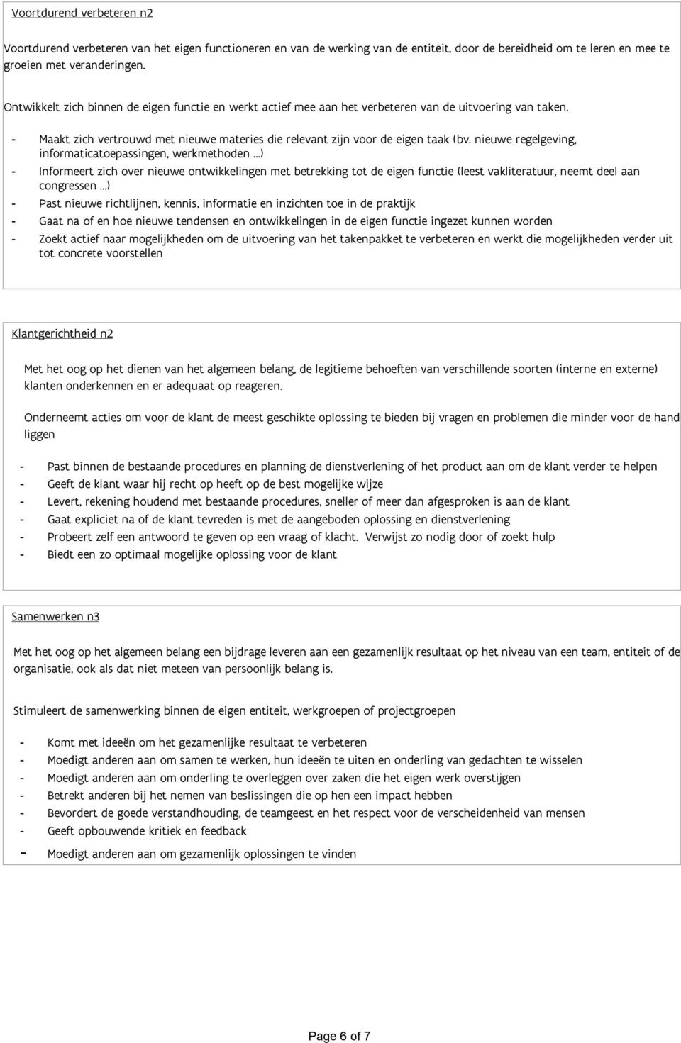 nieuwe regelgeving, informaticatoepassingen, werkmethoden ) - Informeert zich over nieuwe ontwikkelingen met betrekking tot de eigen functie (leest vakliteratuur, neemt deel aan congressen ) - Past