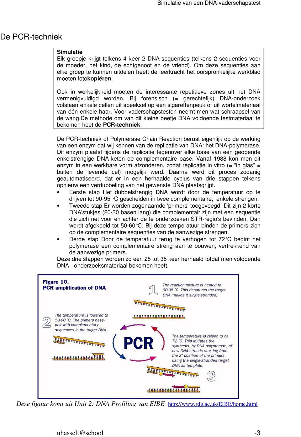 Ook in werkelijkheid moeten de interessante repetitieve zones uit het DNA vermenigvuldigd worden.