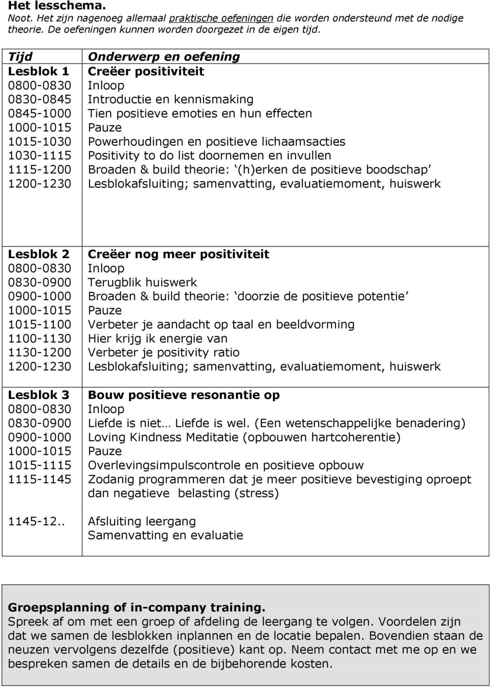 en positieve lichaamsacties Positivity to do list doornemen en invullen Broaden & build theorie: (h)erken de positieve boodschap Lesblokafsluiting; samenvatting, evaluatiemoment, huiswerk Lesblok 2