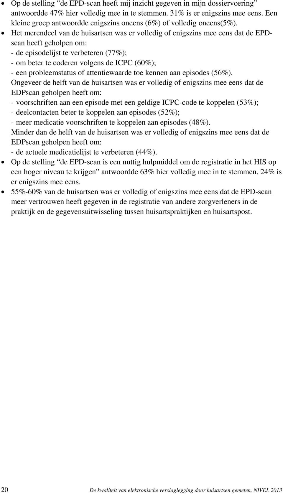 Het merendeel van de huisartsen was er volledig of enigszins mee eens dat de EPDscan heeft geholpen om: - de episodelijst te verbeteren (77%); - om beter te coderen volgens de ICPC (60%); - een