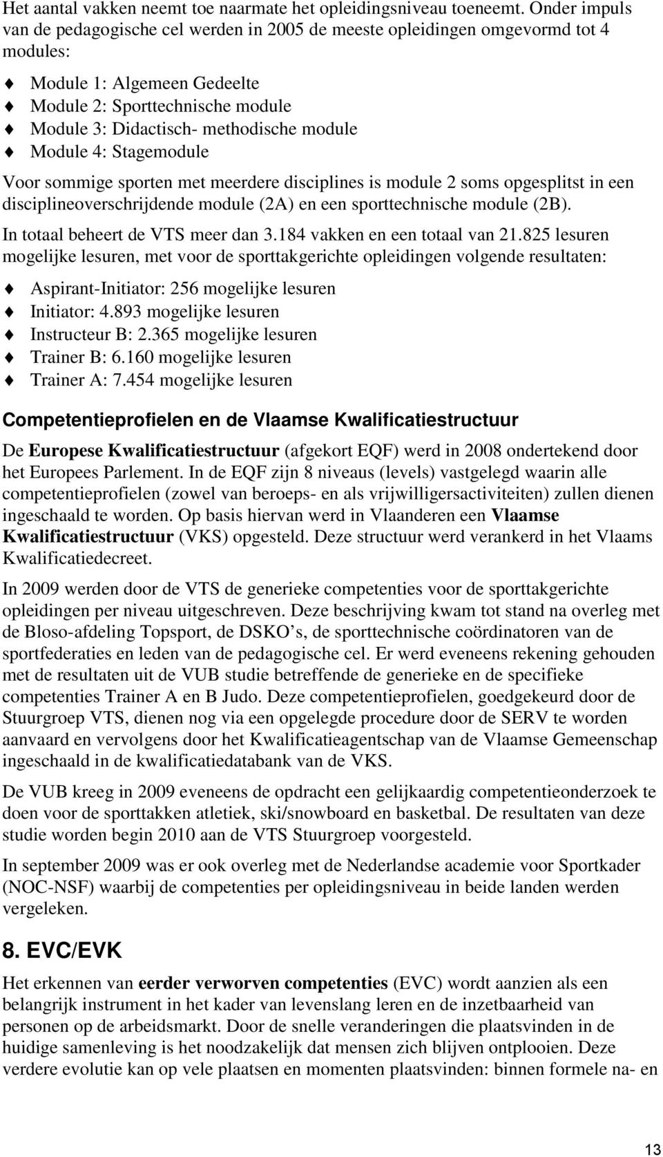 Module 4: Stagemodule Voor sommige sporten met meerdere disciplines is module 2 soms opgesplitst in een disciplineoverschrijdende module (2A) en een sporttechnische module (2B).