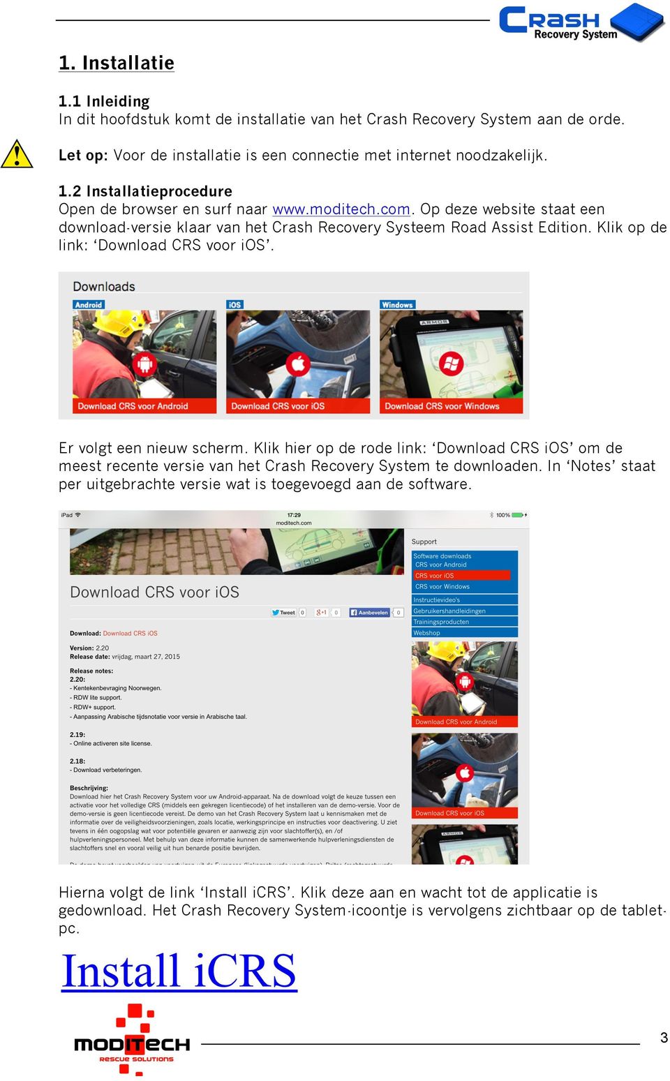 Klik hier op de rode link: Download CRS ios om de meest recente versie van het Crash Recovery System te downloaden. In Notes staat per uitgebrachte versie wat is toegevoegd aan de software.