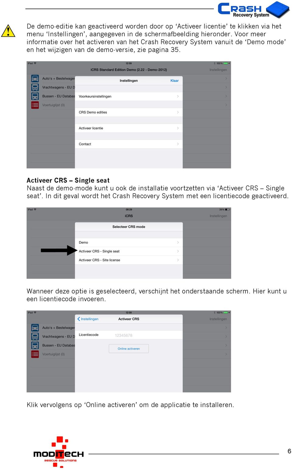 Activeer CRS Single seat Naast de demo-mode kunt u ook de installatie voortzetten via Activeer CRS Single seat.