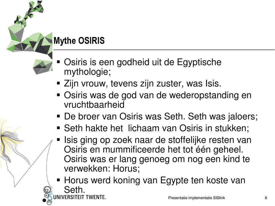 Seth was jaloers; Seth hakte het lichaam van Osiris in stukken; Isis ging op zoek naar de stoffelijke resten van Osiris en