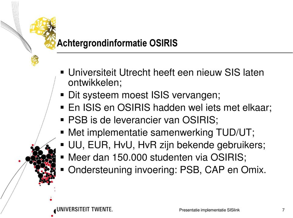 OSIRIS; Met implementatie samenwerking TUD/UT; UU, EUR, HvU, HvR zijn bekende gebruikers; Meer dan