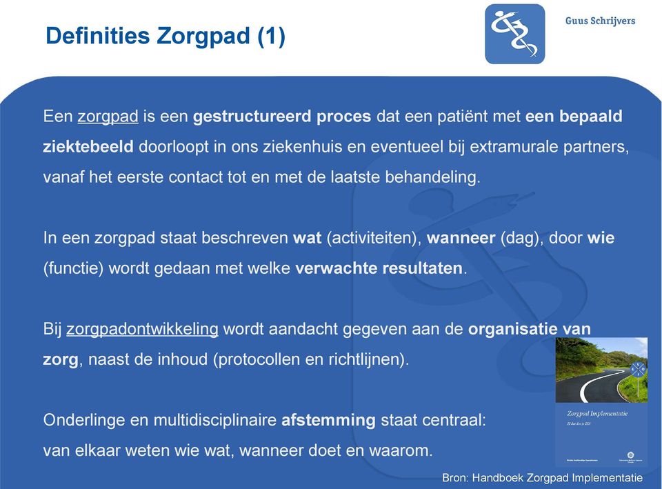 In een zorgpad staat beschreven wat (activiteiten), wanneer (dag), door wie (functie) wordt gedaan met welke verwachte resultaten.